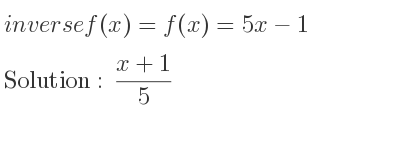 The inverse of f(x)=f(x)=5x-1 is (x+1)/5